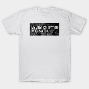 My Vinyl Collection Weighs A Ton T-Shirt